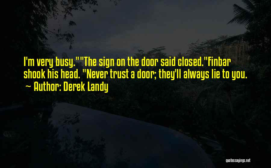 Derek Landy Quotes: I'm Very Busy.the Sign On The Door Said Closed.finbar Shook His Head. Never Trust A Door; They'll Always Lie To