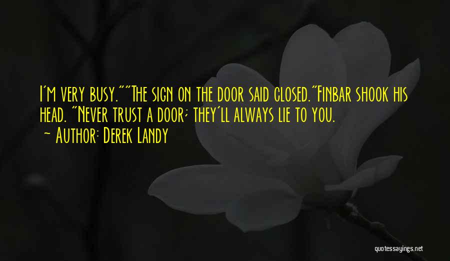 Derek Landy Quotes: I'm Very Busy.the Sign On The Door Said Closed.finbar Shook His Head. Never Trust A Door; They'll Always Lie To