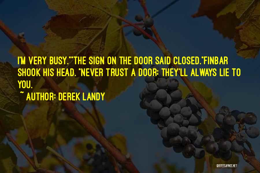 Derek Landy Quotes: I'm Very Busy.the Sign On The Door Said Closed.finbar Shook His Head. Never Trust A Door; They'll Always Lie To