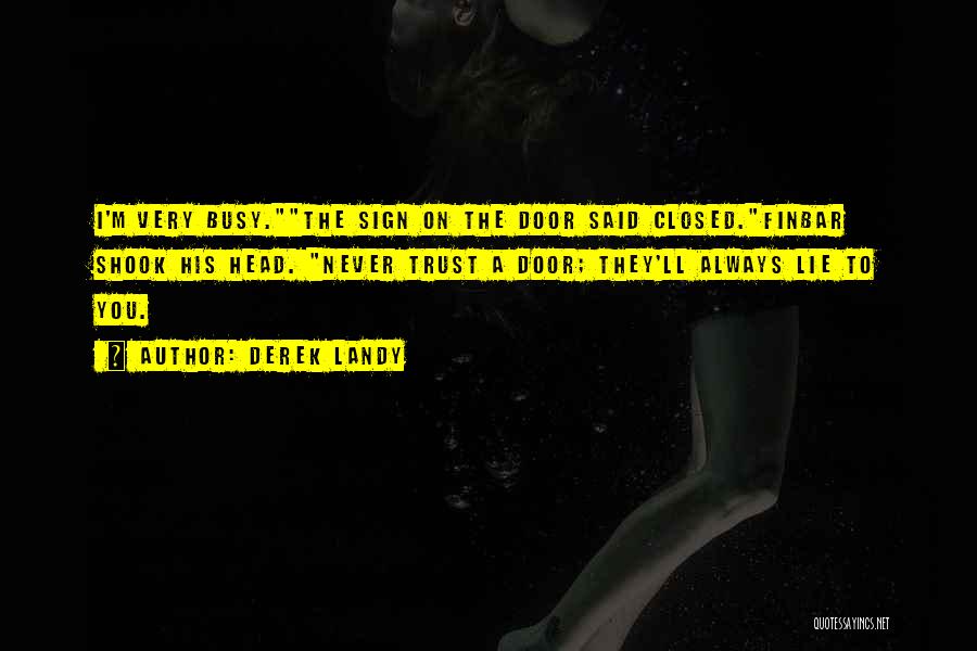 Derek Landy Quotes: I'm Very Busy.the Sign On The Door Said Closed.finbar Shook His Head. Never Trust A Door; They'll Always Lie To