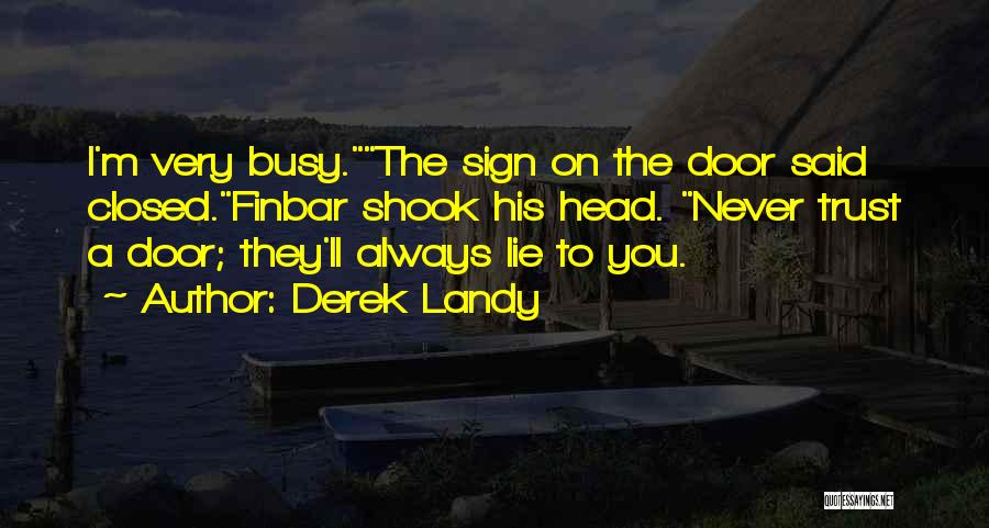 Derek Landy Quotes: I'm Very Busy.the Sign On The Door Said Closed.finbar Shook His Head. Never Trust A Door; They'll Always Lie To