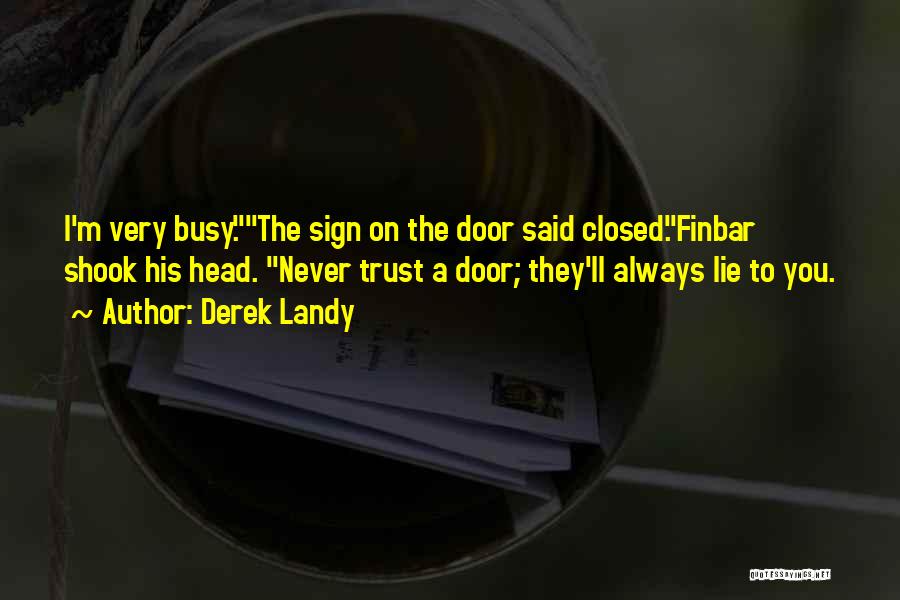 Derek Landy Quotes: I'm Very Busy.the Sign On The Door Said Closed.finbar Shook His Head. Never Trust A Door; They'll Always Lie To