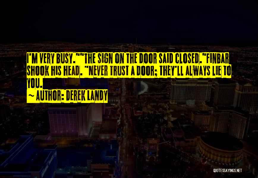 Derek Landy Quotes: I'm Very Busy.the Sign On The Door Said Closed.finbar Shook His Head. Never Trust A Door; They'll Always Lie To