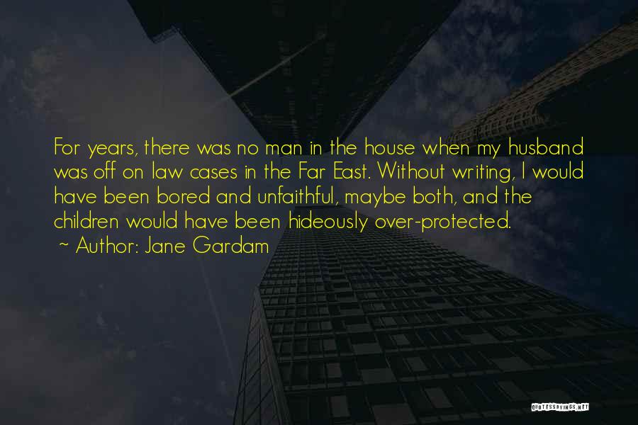 Jane Gardam Quotes: For Years, There Was No Man In The House When My Husband Was Off On Law Cases In The Far