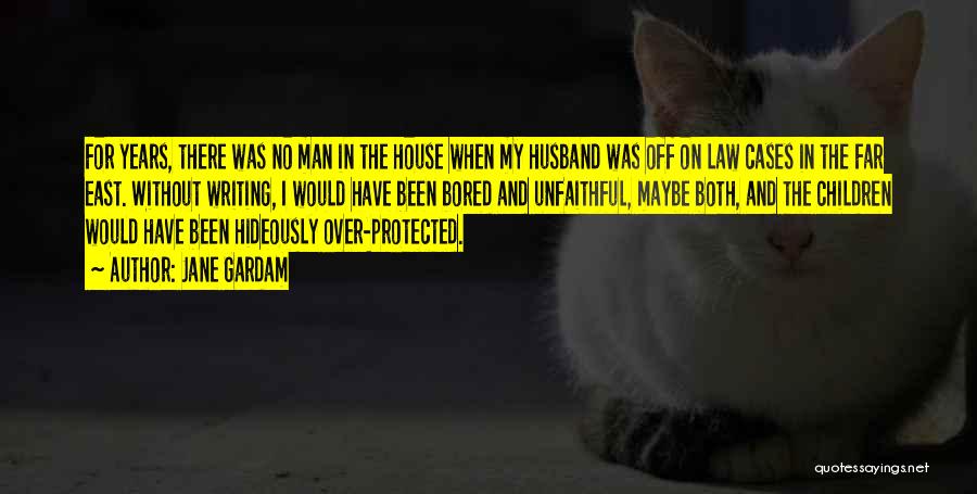 Jane Gardam Quotes: For Years, There Was No Man In The House When My Husband Was Off On Law Cases In The Far