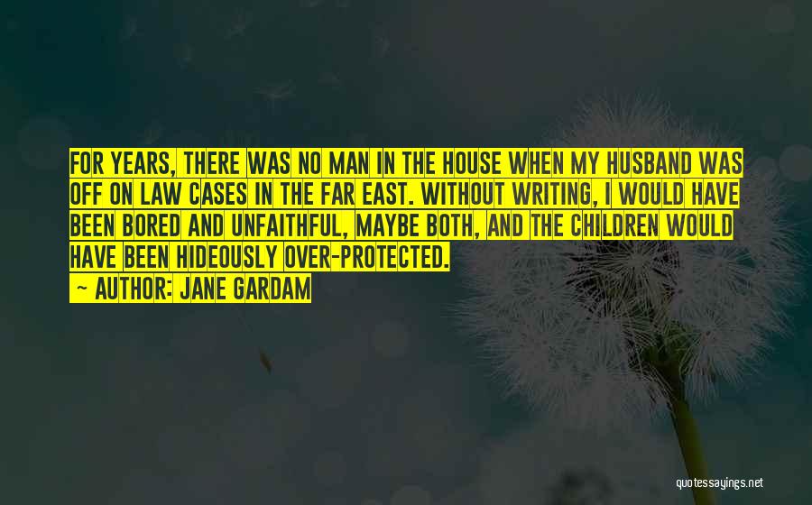 Jane Gardam Quotes: For Years, There Was No Man In The House When My Husband Was Off On Law Cases In The Far