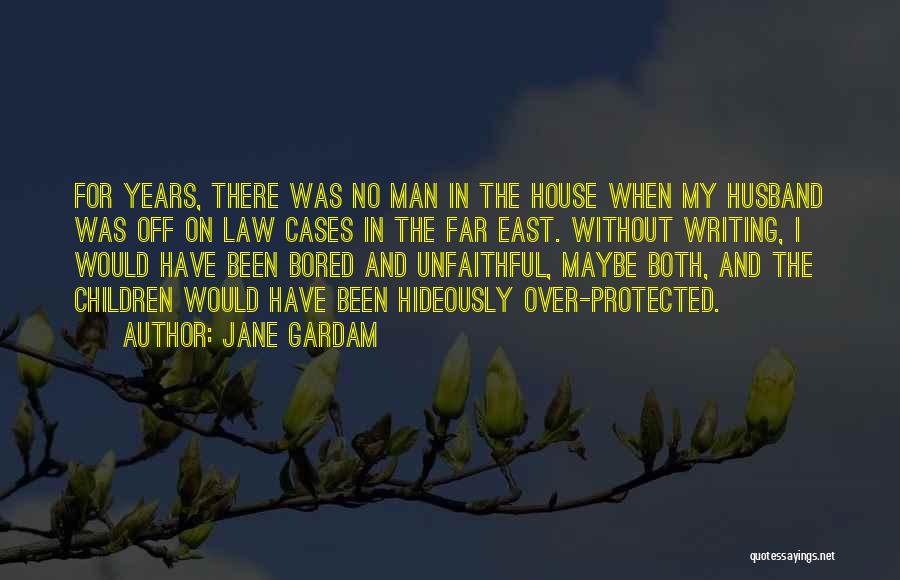 Jane Gardam Quotes: For Years, There Was No Man In The House When My Husband Was Off On Law Cases In The Far