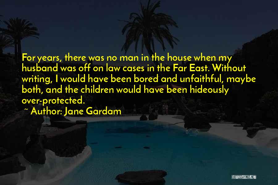 Jane Gardam Quotes: For Years, There Was No Man In The House When My Husband Was Off On Law Cases In The Far