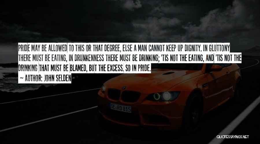 John Selden Quotes: Pride May Be Allowed To This Or That Degree, Else A Man Cannot Keep Up Dignity. In Gluttony There Must