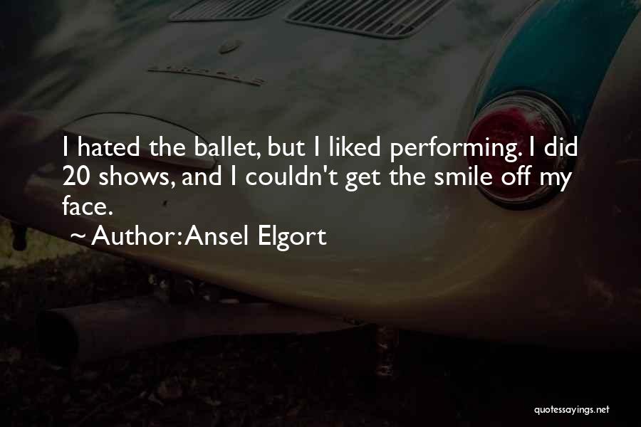 Ansel Elgort Quotes: I Hated The Ballet, But I Liked Performing. I Did 20 Shows, And I Couldn't Get The Smile Off My