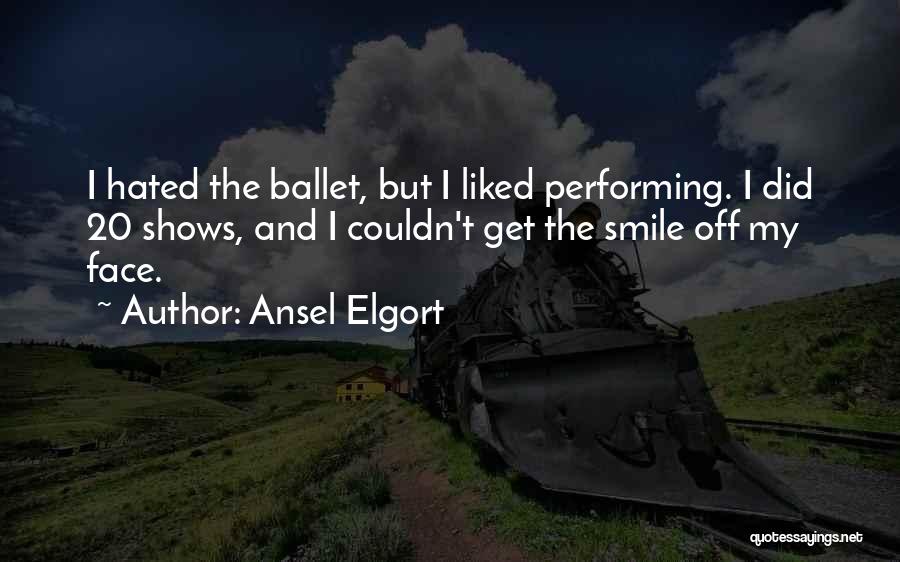 Ansel Elgort Quotes: I Hated The Ballet, But I Liked Performing. I Did 20 Shows, And I Couldn't Get The Smile Off My