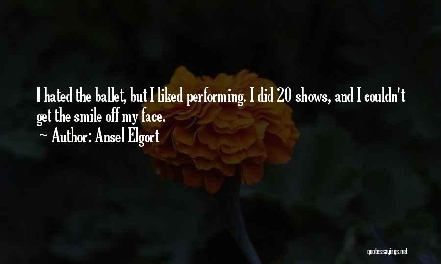 Ansel Elgort Quotes: I Hated The Ballet, But I Liked Performing. I Did 20 Shows, And I Couldn't Get The Smile Off My