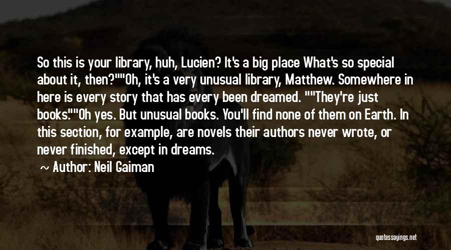 Neil Gaiman Quotes: So This Is Your Library, Huh, Lucien? It's A Big Place What's So Special About It, Then?oh, It's A Very