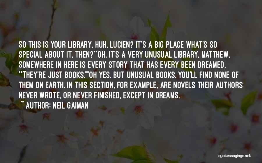 Neil Gaiman Quotes: So This Is Your Library, Huh, Lucien? It's A Big Place What's So Special About It, Then?oh, It's A Very