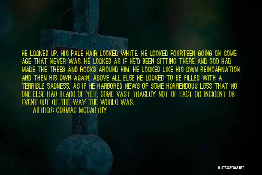 Cormac McCarthy Quotes: He Looked Up. His Pale Hair Looked White. He Looked Fourteen Going On Some Age That Never Was. He Looked