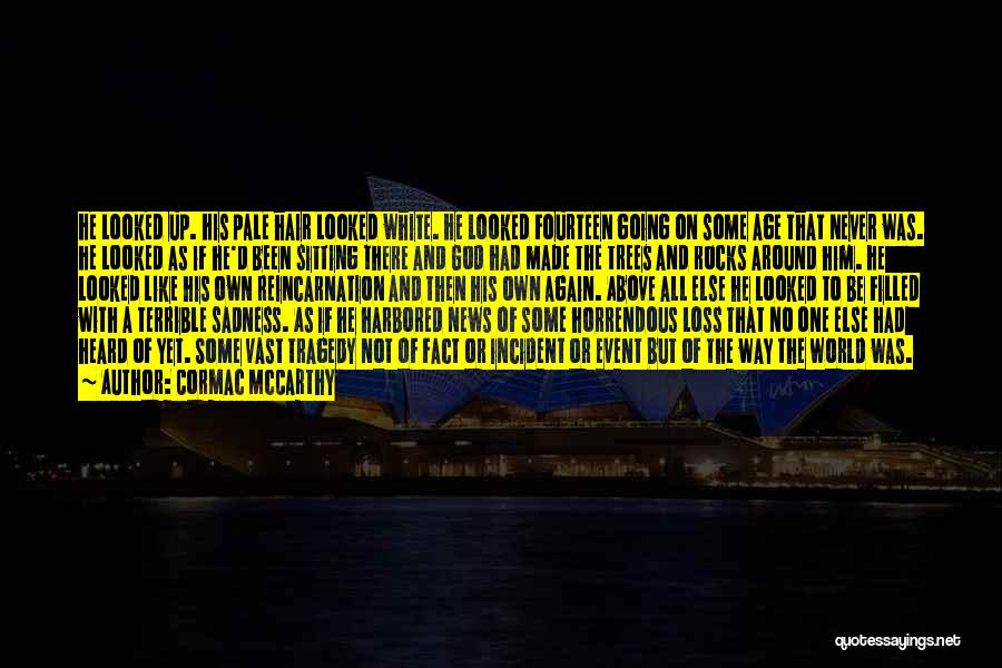 Cormac McCarthy Quotes: He Looked Up. His Pale Hair Looked White. He Looked Fourteen Going On Some Age That Never Was. He Looked