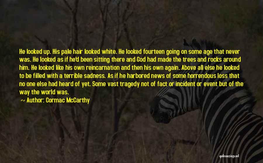 Cormac McCarthy Quotes: He Looked Up. His Pale Hair Looked White. He Looked Fourteen Going On Some Age That Never Was. He Looked