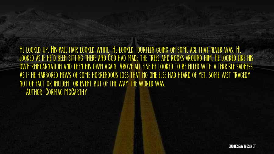 Cormac McCarthy Quotes: He Looked Up. His Pale Hair Looked White. He Looked Fourteen Going On Some Age That Never Was. He Looked