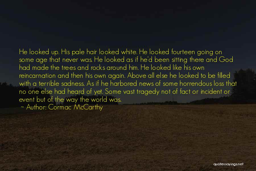 Cormac McCarthy Quotes: He Looked Up. His Pale Hair Looked White. He Looked Fourteen Going On Some Age That Never Was. He Looked