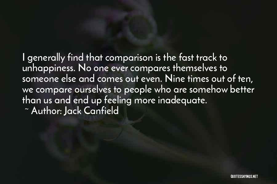 Jack Canfield Quotes: I Generally Find That Comparison Is The Fast Track To Unhappiness. No One Ever Compares Themselves To Someone Else And