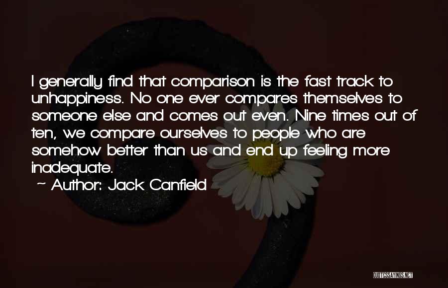 Jack Canfield Quotes: I Generally Find That Comparison Is The Fast Track To Unhappiness. No One Ever Compares Themselves To Someone Else And