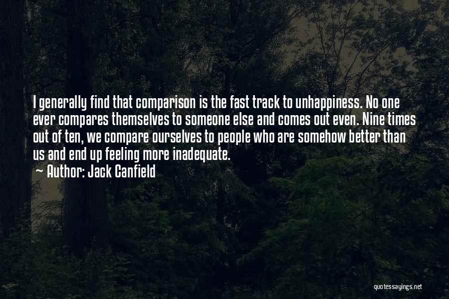 Jack Canfield Quotes: I Generally Find That Comparison Is The Fast Track To Unhappiness. No One Ever Compares Themselves To Someone Else And