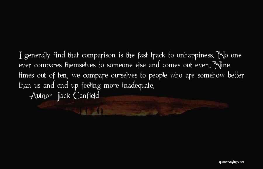 Jack Canfield Quotes: I Generally Find That Comparison Is The Fast Track To Unhappiness. No One Ever Compares Themselves To Someone Else And