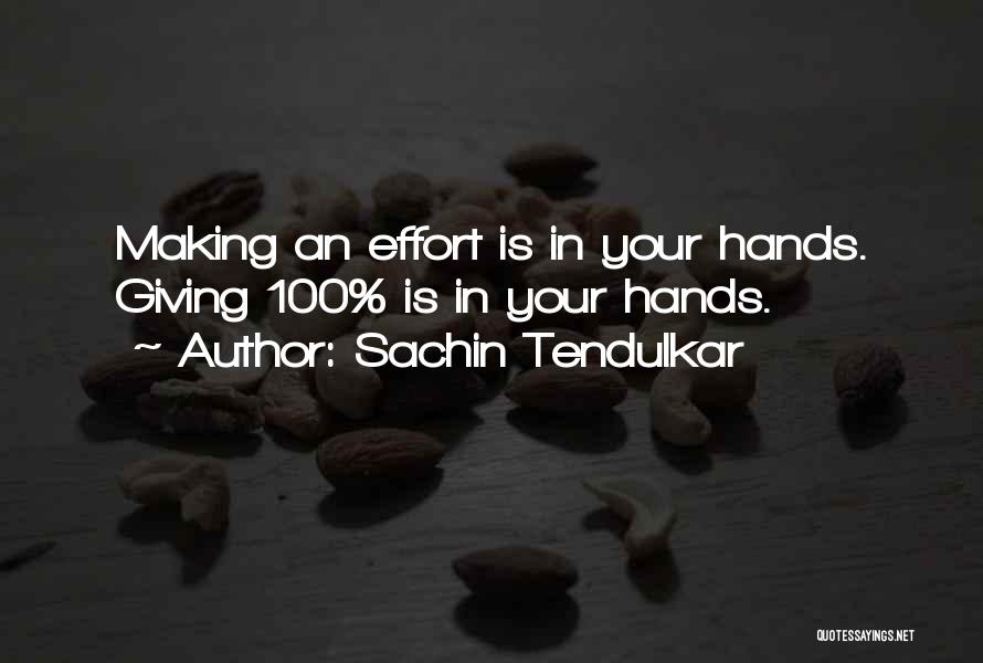 Sachin Tendulkar Quotes: Making An Effort Is In Your Hands. Giving 100% Is In Your Hands.