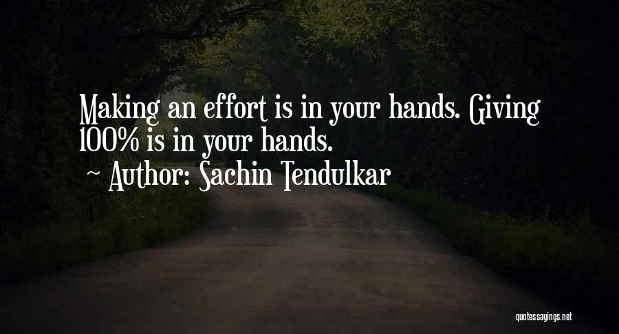 Sachin Tendulkar Quotes: Making An Effort Is In Your Hands. Giving 100% Is In Your Hands.