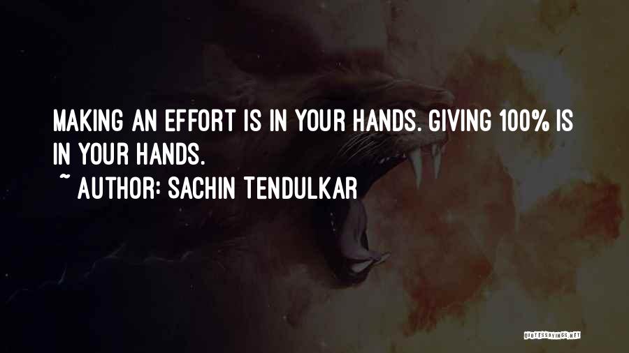 Sachin Tendulkar Quotes: Making An Effort Is In Your Hands. Giving 100% Is In Your Hands.