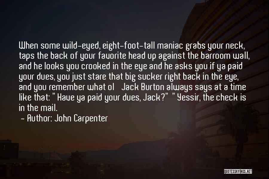 John Carpenter Quotes: When Some Wild-eyed, Eight-foot-tall Maniac Grabs Your Neck, Taps The Back Of Your Favorite Head Up Against The Barroom Wall,