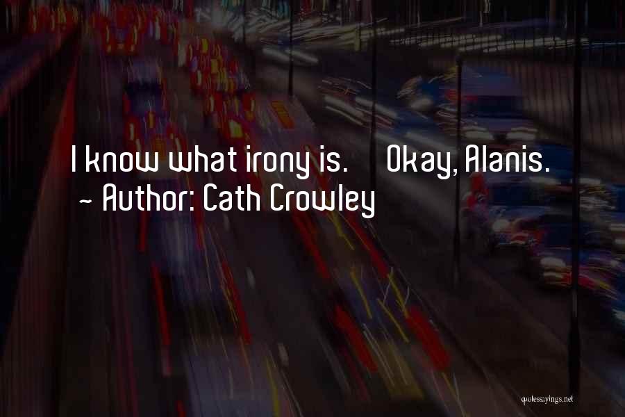 Cath Crowley Quotes: I Know What Irony Is.''okay, Alanis.