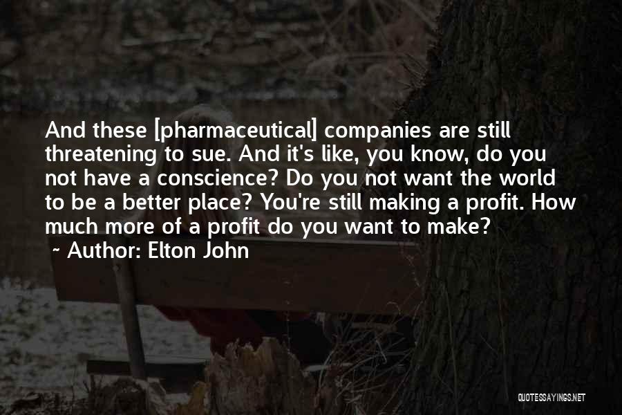 Elton John Quotes: And These [pharmaceutical] Companies Are Still Threatening To Sue. And It's Like, You Know, Do You Not Have A Conscience?