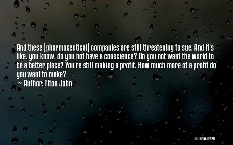 Elton John Quotes: And These [pharmaceutical] Companies Are Still Threatening To Sue. And It's Like, You Know, Do You Not Have A Conscience?