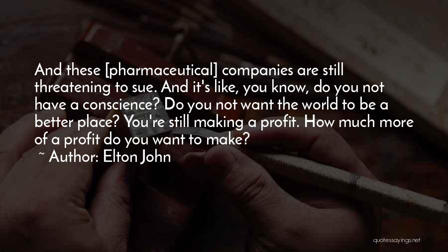 Elton John Quotes: And These [pharmaceutical] Companies Are Still Threatening To Sue. And It's Like, You Know, Do You Not Have A Conscience?