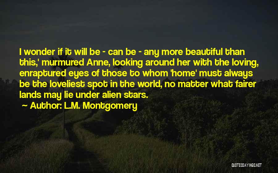 L.M. Montgomery Quotes: I Wonder If It Will Be - Can Be - Any More Beautiful Than This,' Murmured Anne, Looking Around Her