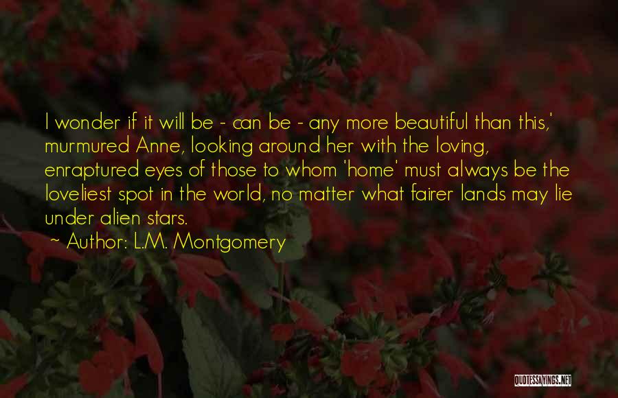 L.M. Montgomery Quotes: I Wonder If It Will Be - Can Be - Any More Beautiful Than This,' Murmured Anne, Looking Around Her