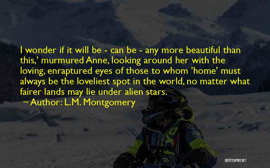 L.M. Montgomery Quotes: I Wonder If It Will Be - Can Be - Any More Beautiful Than This,' Murmured Anne, Looking Around Her