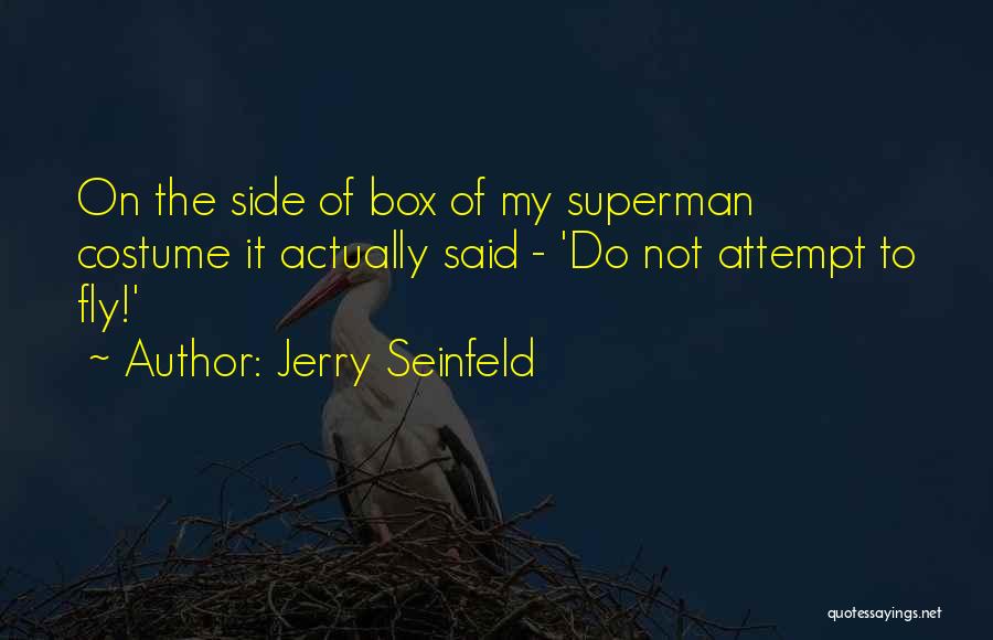 Jerry Seinfeld Quotes: On The Side Of Box Of My Superman Costume It Actually Said - 'do Not Attempt To Fly!'