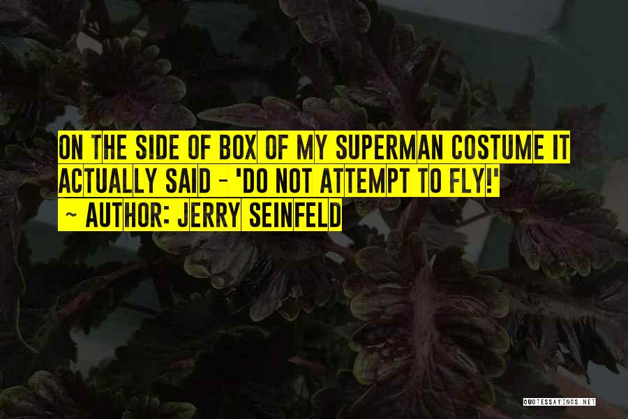 Jerry Seinfeld Quotes: On The Side Of Box Of My Superman Costume It Actually Said - 'do Not Attempt To Fly!'