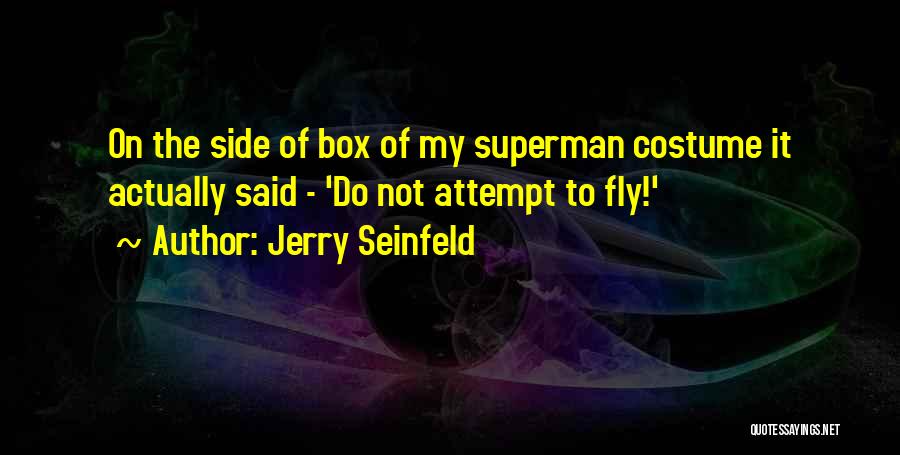 Jerry Seinfeld Quotes: On The Side Of Box Of My Superman Costume It Actually Said - 'do Not Attempt To Fly!'