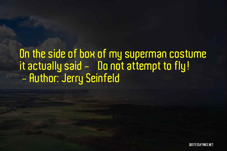 Jerry Seinfeld Quotes: On The Side Of Box Of My Superman Costume It Actually Said - 'do Not Attempt To Fly!'