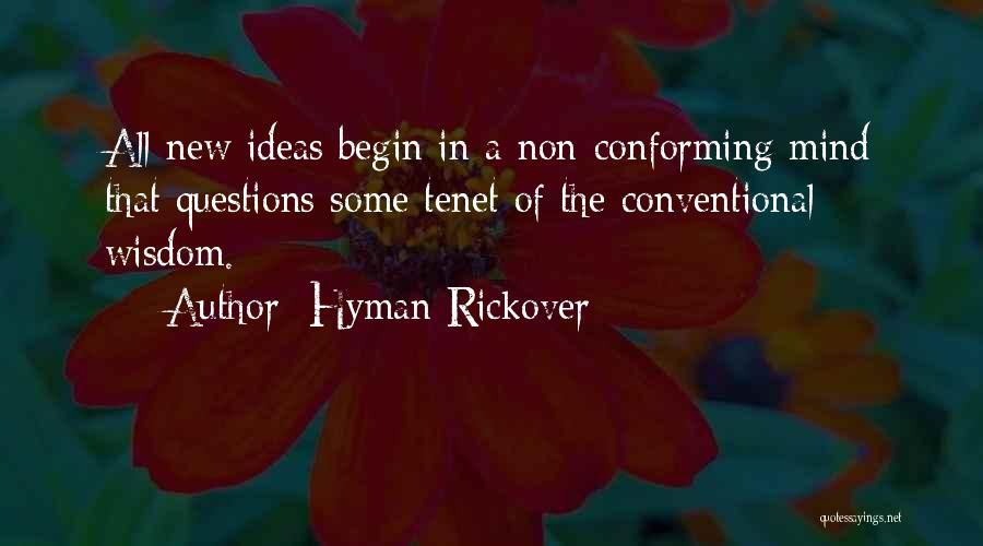 Hyman Rickover Quotes: All New Ideas Begin In A Non-conforming Mind That Questions Some Tenet Of The Conventional Wisdom.