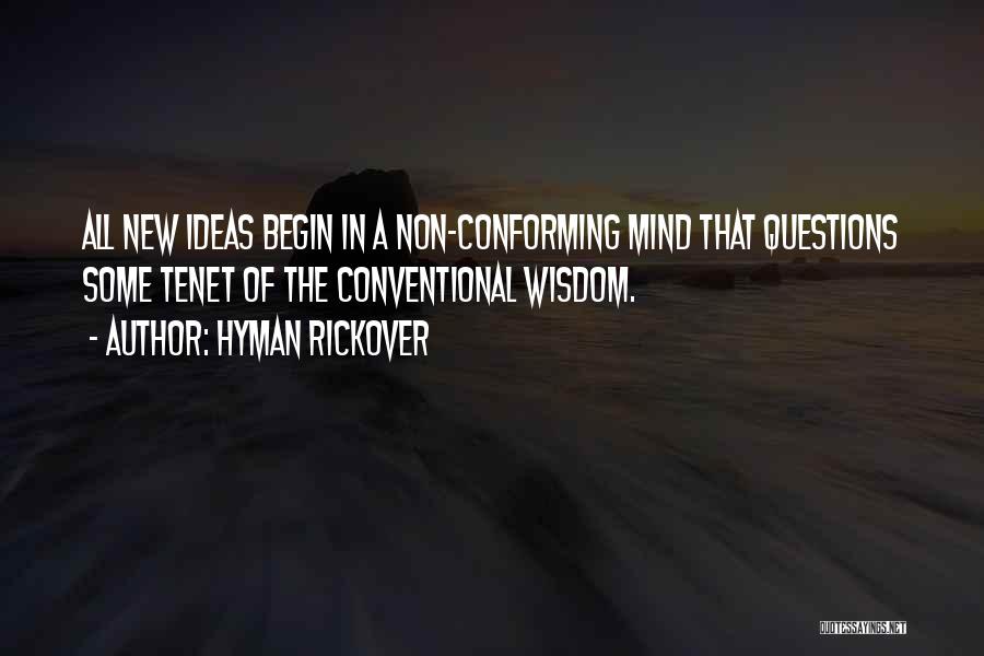 Hyman Rickover Quotes: All New Ideas Begin In A Non-conforming Mind That Questions Some Tenet Of The Conventional Wisdom.