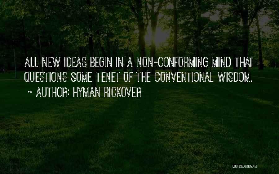 Hyman Rickover Quotes: All New Ideas Begin In A Non-conforming Mind That Questions Some Tenet Of The Conventional Wisdom.