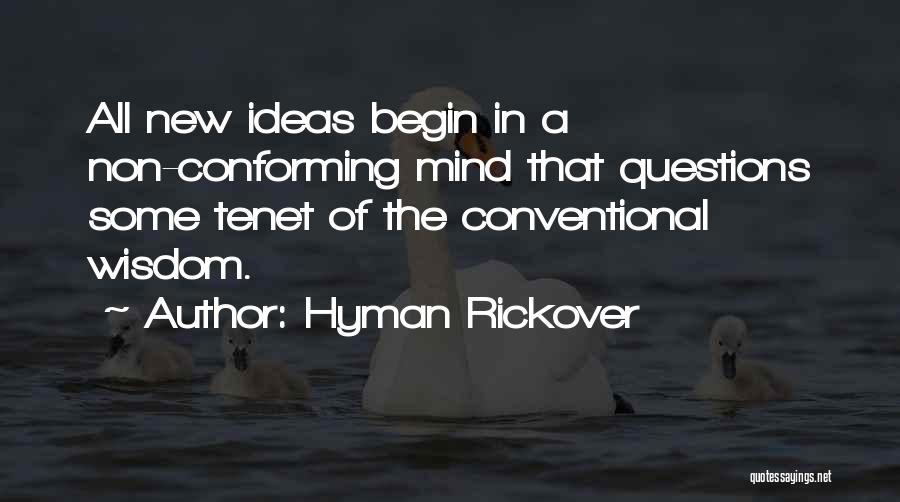 Hyman Rickover Quotes: All New Ideas Begin In A Non-conforming Mind That Questions Some Tenet Of The Conventional Wisdom.