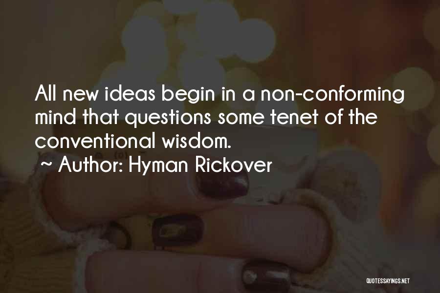 Hyman Rickover Quotes: All New Ideas Begin In A Non-conforming Mind That Questions Some Tenet Of The Conventional Wisdom.