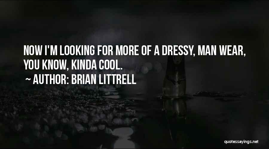 Brian Littrell Quotes: Now I'm Looking For More Of A Dressy, Man Wear, You Know, Kinda Cool.