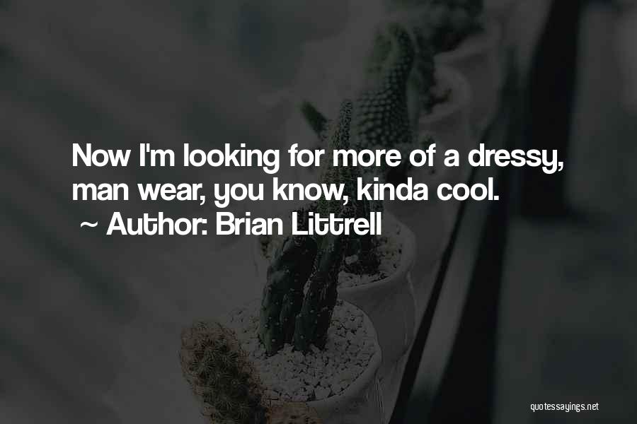 Brian Littrell Quotes: Now I'm Looking For More Of A Dressy, Man Wear, You Know, Kinda Cool.