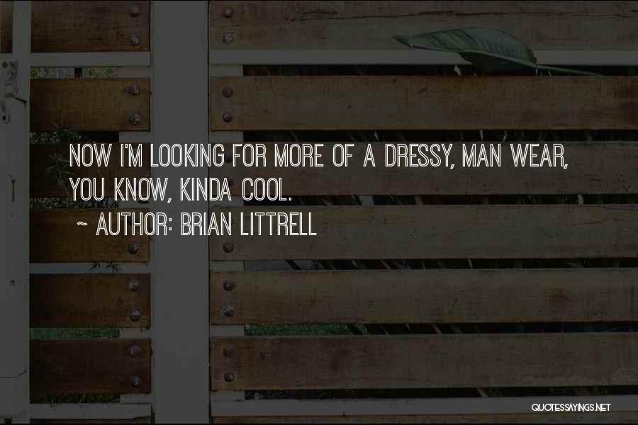 Brian Littrell Quotes: Now I'm Looking For More Of A Dressy, Man Wear, You Know, Kinda Cool.